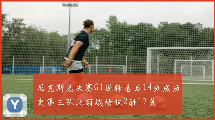 尼克斯总决赛G1逆转落后14分成历史第三队此前战绩仅2胜17负
