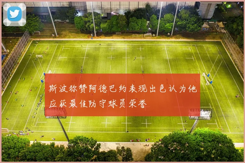 斯波称赞阿德巴约表现出色认为他应获最佳防守球员荣誉