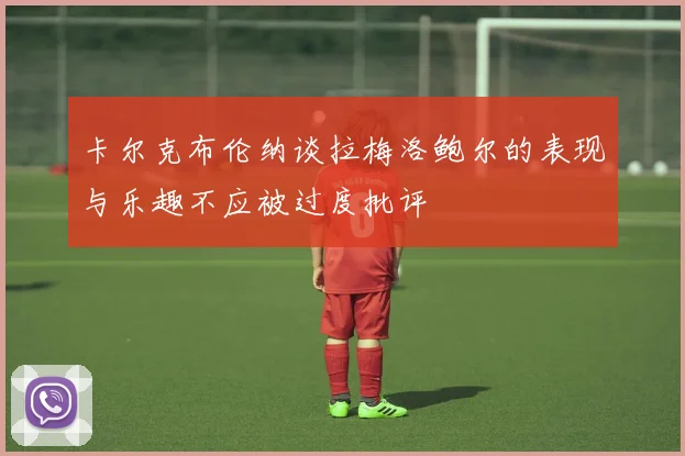 卡尔克布伦纳谈拉梅洛鲍尔的表现与乐趣不应被过度批评